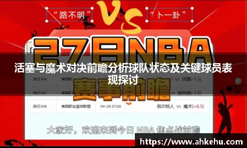 活塞与魔术对决前瞻分析球队状态及关键球员表现探讨