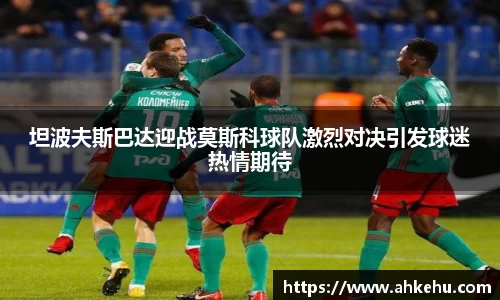 坦波夫斯巴达迎战莫斯科球队激烈对决引发球迷热情期待