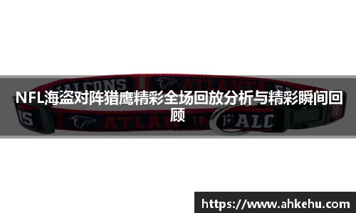 NFL海盗对阵猎鹰精彩全场回放分析与精彩瞬间回顾